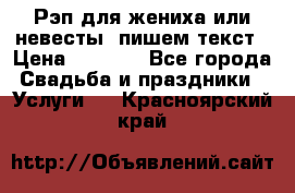 Рэп для жениха или невесты, пишем текст › Цена ­ 1 200 - Все города Свадьба и праздники » Услуги   . Красноярский край